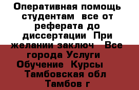 Оперативная помощь студентам: все от реферата до диссертации. При желании заключ - Все города Услуги » Обучение. Курсы   . Тамбовская обл.,Тамбов г.